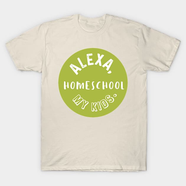 Alexa, homeschool my kids T-Shirt by nomadearthdesign